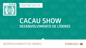 Série Cacau Show | Entrevista 1 de 5 - Desenvolvimento de líderes