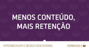 Menos conteúdo, mais retenção