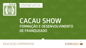 Série Cacau Show | Entrevista 5 de 5 – Desenvolvimento de Franqueados