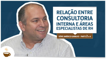 Série Américo Garbuio |2 de 6| Relação entre consultoria interna e áreas especialistas de Recursos Humanos
