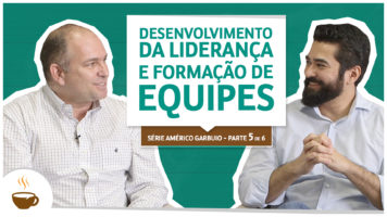 Série Américo Garbuio | 5 de 6 | Desenvolvimento da liderança e formação de equipes