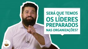 Será que temos os líderes preparados nas organizações?